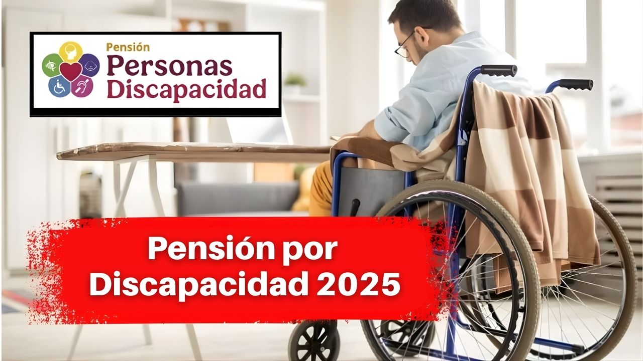 Pensión por Discapacidad 2025: apoyo mensual, requisitos y calendario